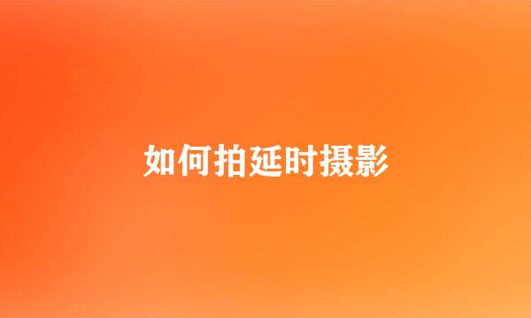 如何拍延时摄影