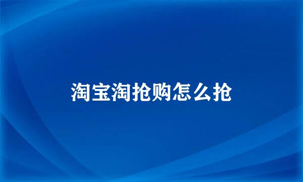 淘宝淘抢购怎么抢