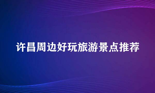 许昌周边好玩旅游景点推荐