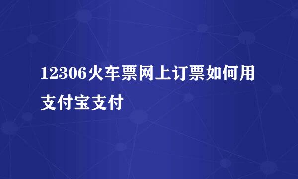 12306火车票网上订票如何用支付宝支付