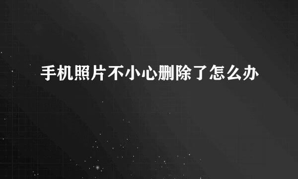 手机照片不小心删除了怎么办
