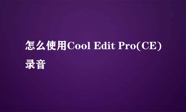 怎么使用Cool Edit Pro(CE)录音