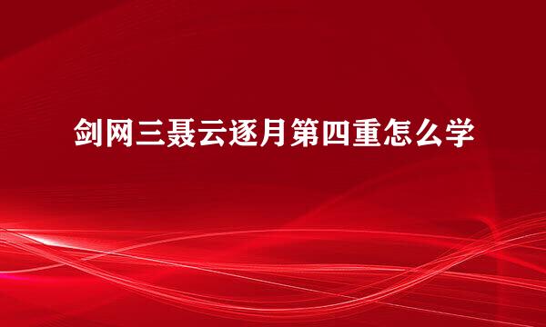 剑网三聂云逐月第四重怎么学