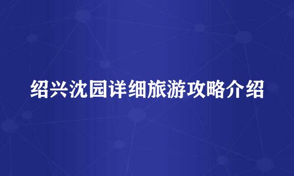 绍兴沈园详细旅游攻略介绍