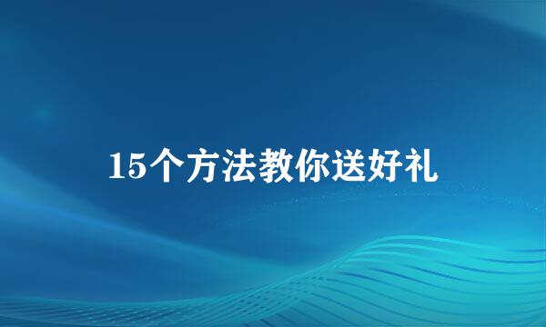 15个方法教你送好礼