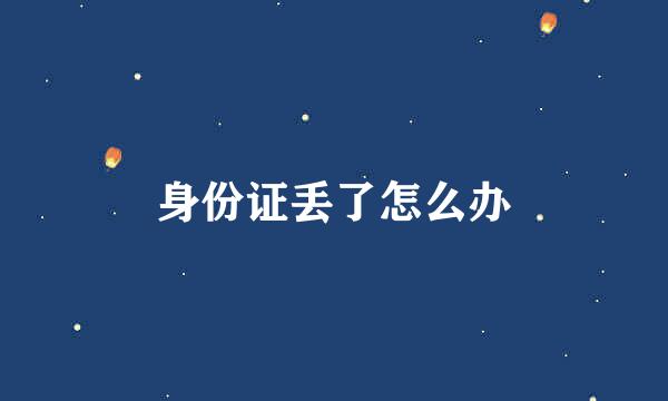 身份证丢了怎么办