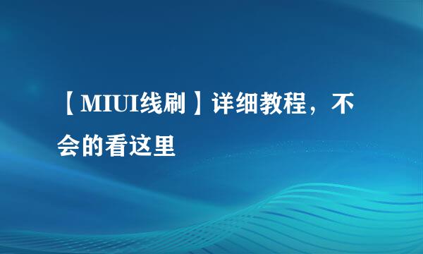 【MIUI线刷】详细教程，不会的看这里