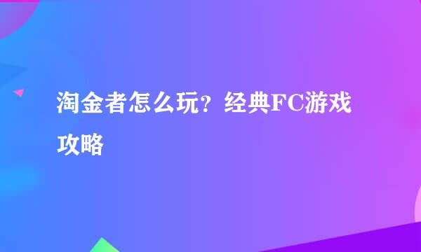 淘金者怎么玩？经典FC游戏攻略
