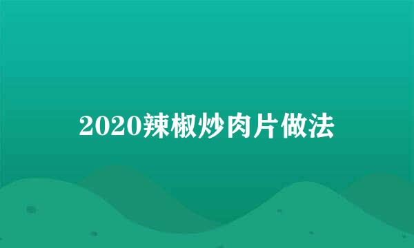 2020辣椒炒肉片做法
