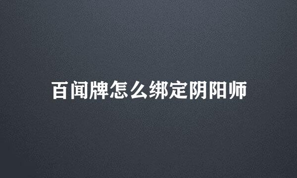 百闻牌怎么绑定阴阳师