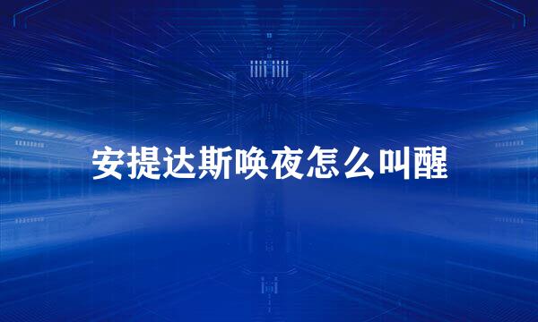 安提达斯唤夜怎么叫醒