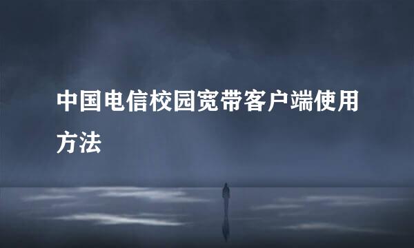 中国电信校园宽带客户端使用方法