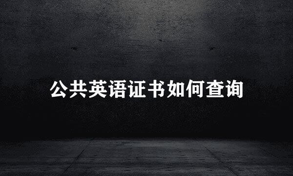 公共英语证书如何查询