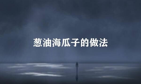 葱油海瓜子的做法