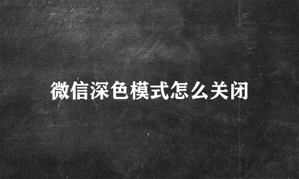 微信深色模式怎么关闭