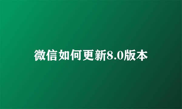 微信如何更新8.0版本