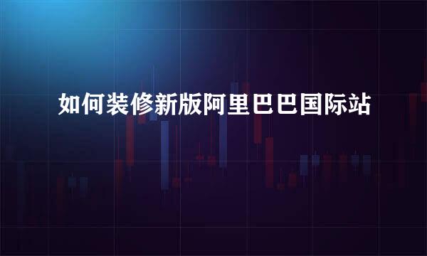 如何装修新版阿里巴巴国际站