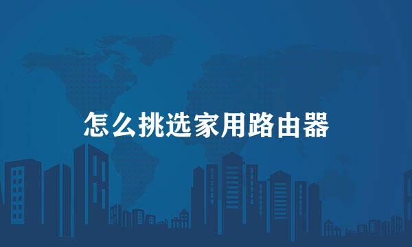 怎么挑选家用路由器