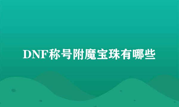 DNF称号附魔宝珠有哪些