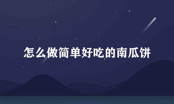 怎么做简单好吃的南瓜饼