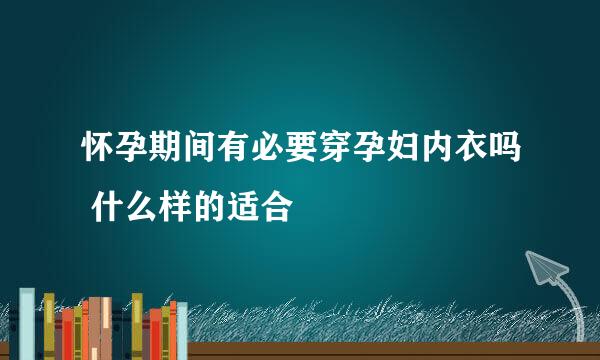 怀孕期间有必要穿孕妇内衣吗 什么样的适合