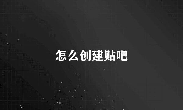 怎么创建贴吧