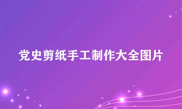 党史剪纸手工制作大全图片