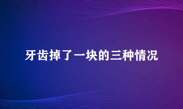 牙齿掉了一块的三种情况