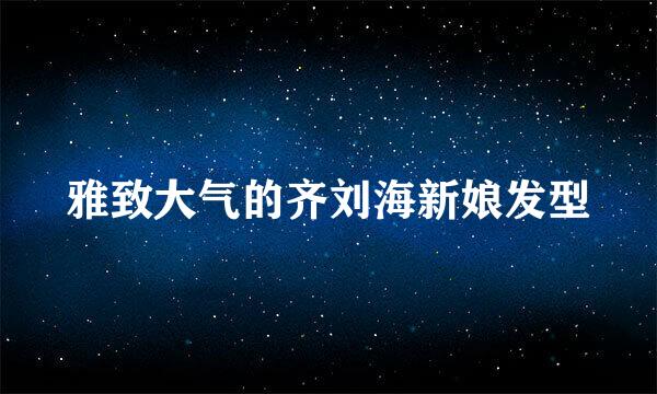 雅致大气的齐刘海新娘发型