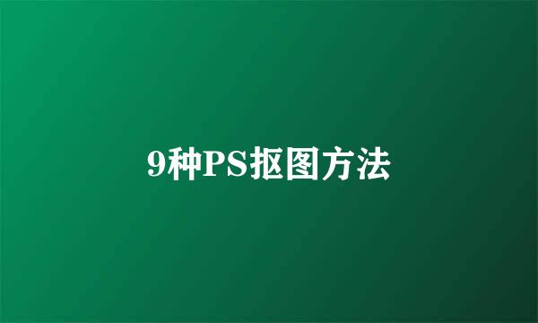 9种PS抠图方法