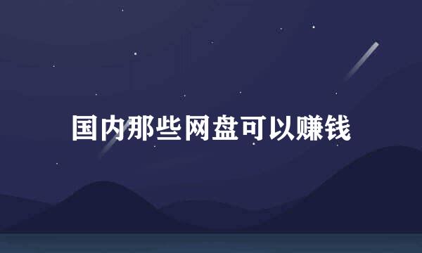 国内那些网盘可以赚钱
