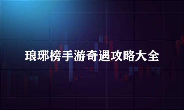 琅琊榜手游奇遇攻略大全