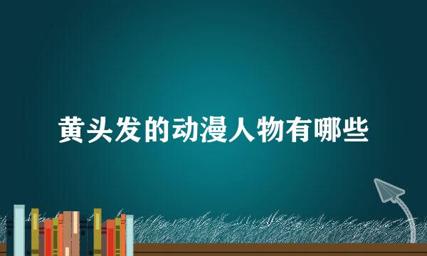 黄头发的动漫人物有哪些