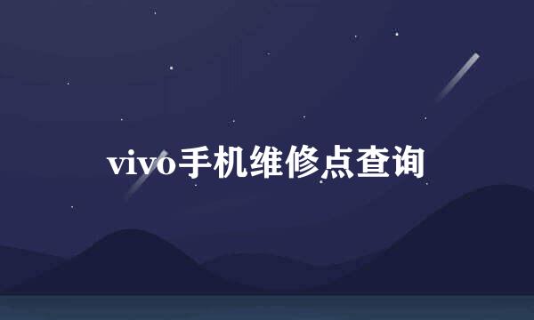 vivo手机维修点查询