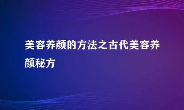 美容养颜的方法之古代美容养颜秘方