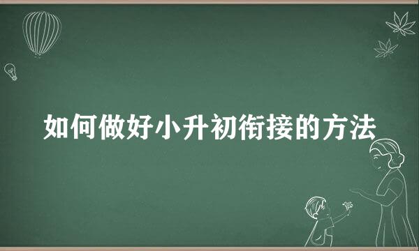 如何做好小升初衔接的方法