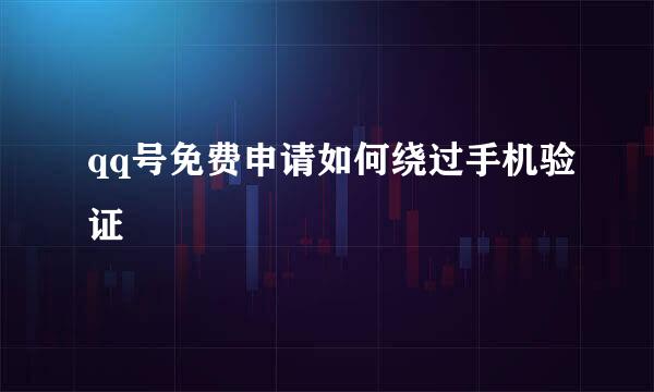 qq号免费申请如何绕过手机验证
