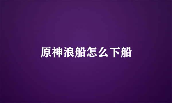 原神浪船怎么下船