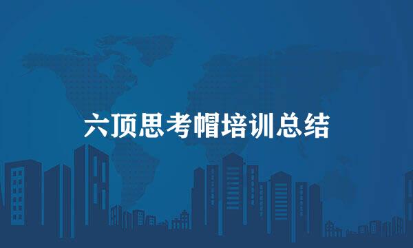 六顶思考帽培训总结