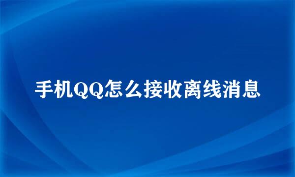 手机QQ怎么接收离线消息