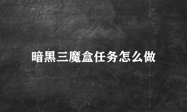 暗黑三魔盒任务怎么做