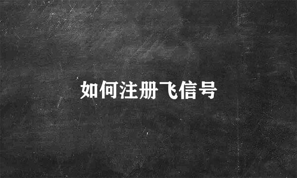 如何注册飞信号