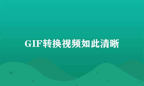 GIF转换视频如此清晰