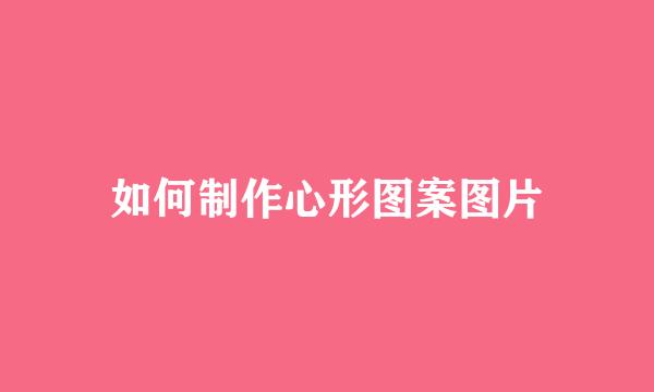 如何制作心形图案图片