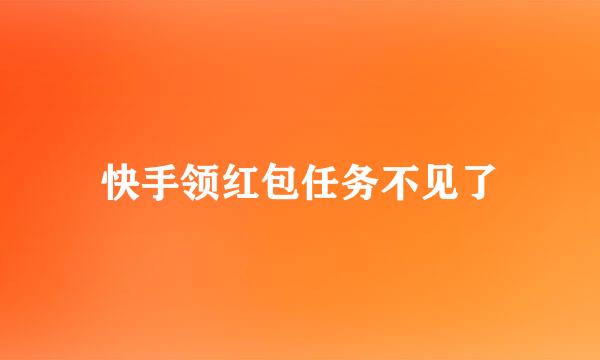 快手领红包任务不见了