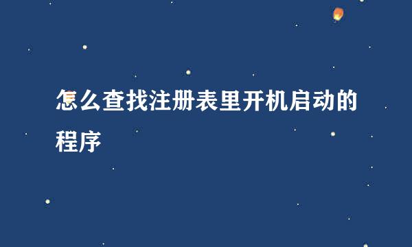 怎么查找注册表里开机启动的程序