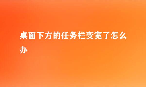桌面下方的任务栏变宽了怎么办