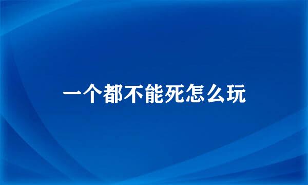 一个都不能死怎么玩