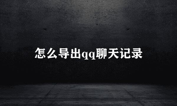怎么导出qq聊天记录
