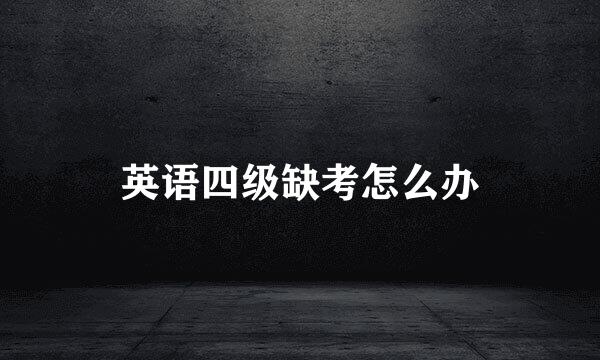 英语四级缺考怎么办